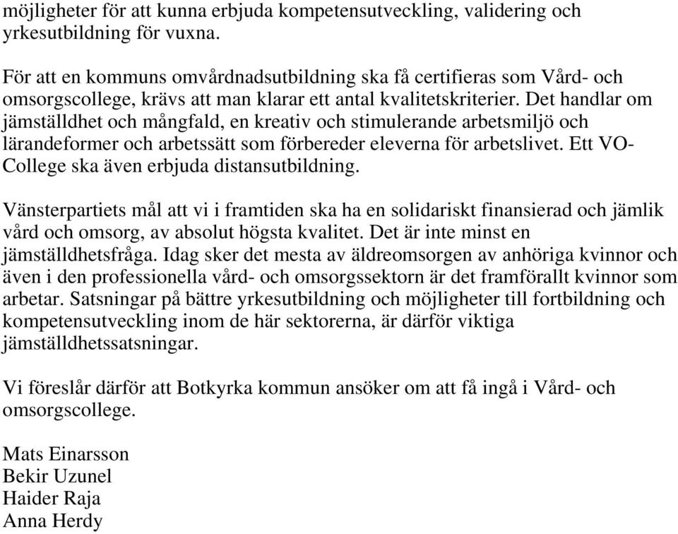 Det handlar om jämställdhet och mångfald, en kreativ och stimulerande arbetsmiljö och lärandeformer och arbetssätt som förbereder eleverna för arbetslivet.