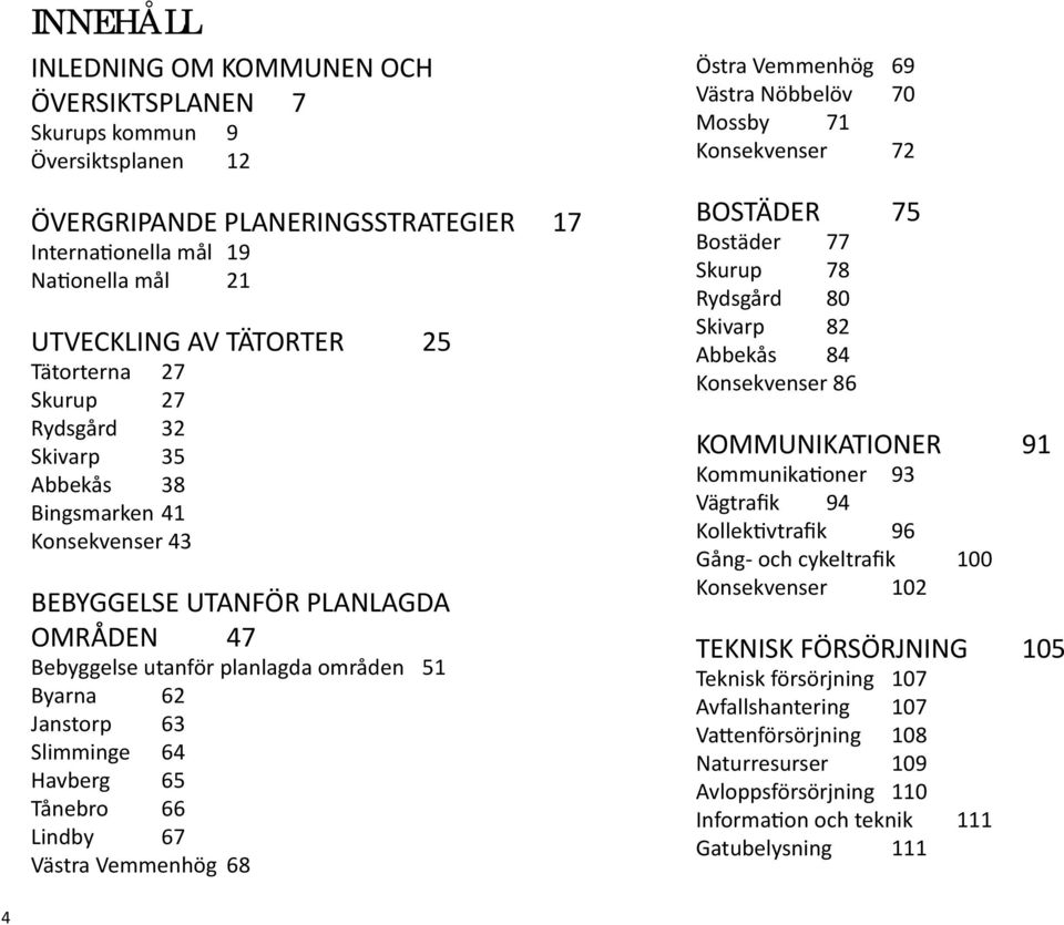 Slimminge 64 Havberg 65 Tånebro 66 Lindby 67 Västra Vemmenhög 68 Östra Vemmenhög 69 Västra Nöbbelöv 70 Mossby 71 Konsekvenser 72 BostäDER 75 Bostäder 77 Skurup 78 Rydsgård 80 Skivarp 82 Abbekås 84