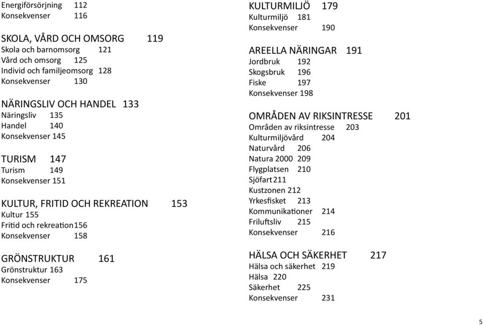 Konsekvenser 175 Kulturmiljö 179 Kulturmiljö 181 Konsekvenser 190 Areella näringar 191 Jordbruk 192 Skogsbruk 196 Fiske 197 Konsekvenser 198 Områden av riksintresse 201 Områden av riksintresse 203