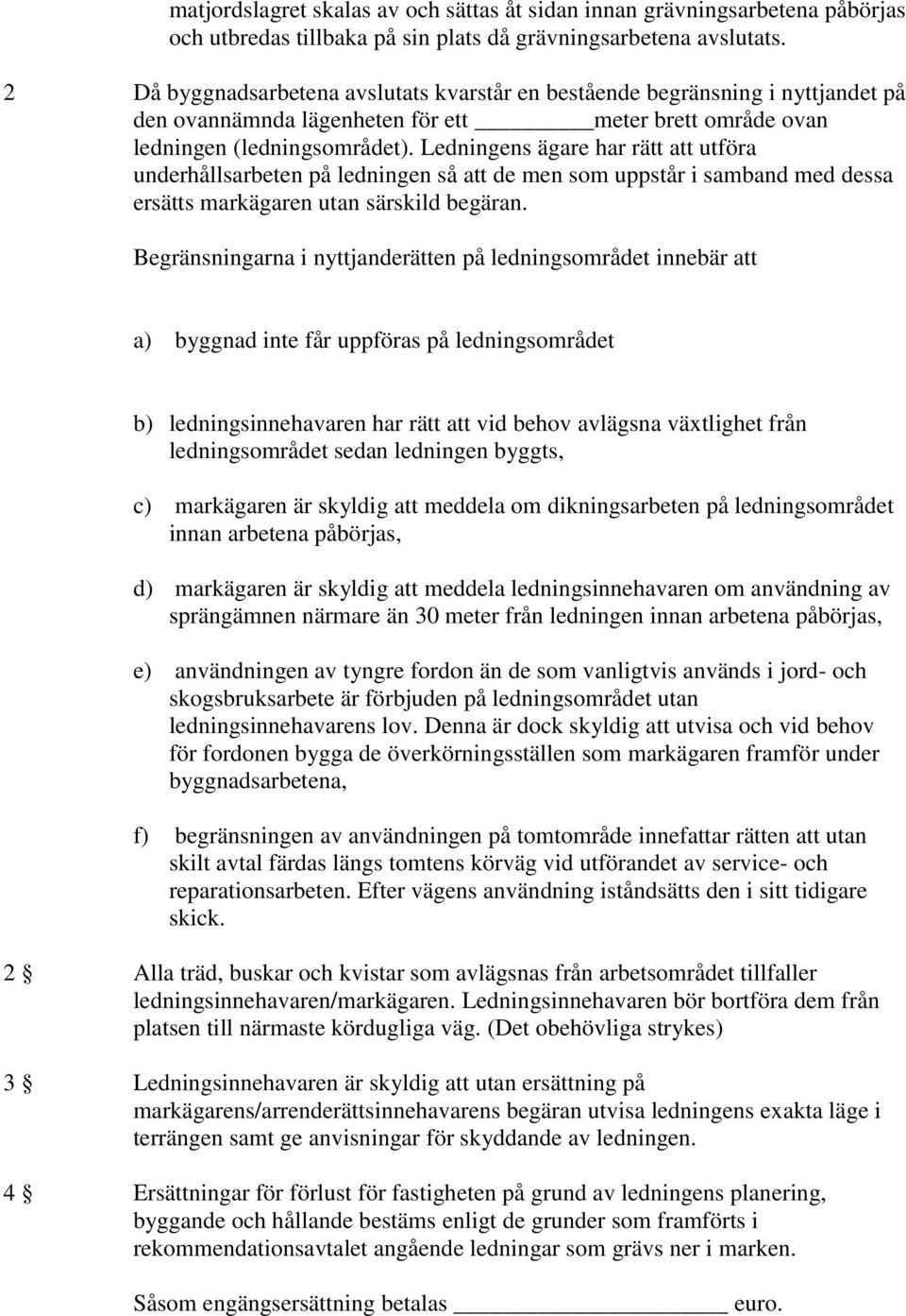 Ledningens ägare har rätt att utföra underhållsarbeten på ledningen så att de men som uppstår i samband med dessa ersätts markägaren utan särskild begäran.