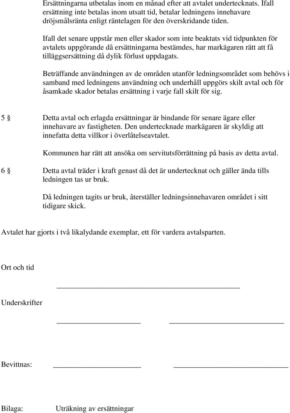 Ifall det senare uppstår men eller skador som inte beaktats vid tidpunkten för avtalets uppgörande då ersättningarna bestämdes, har markägaren rätt att få tilläggsersättning då dylik förlust