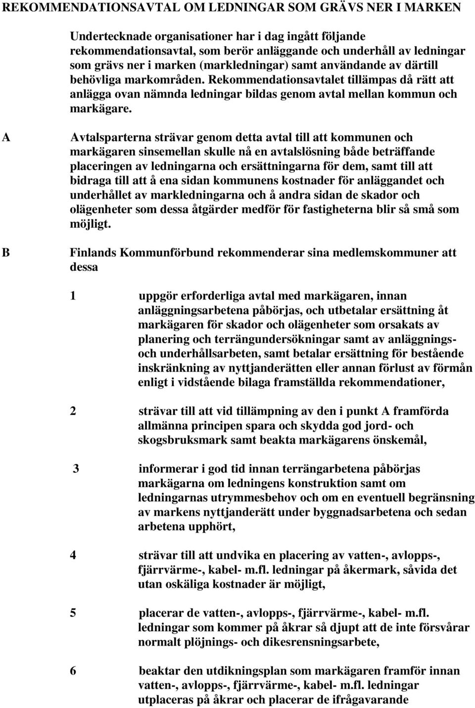 A B Avtalsparterna strävar genom detta avtal till att kommunen och markägaren sinsemellan skulle nå en avtalslösning både beträffande placeringen av ledningarna och ersättningarna för dem, samt till