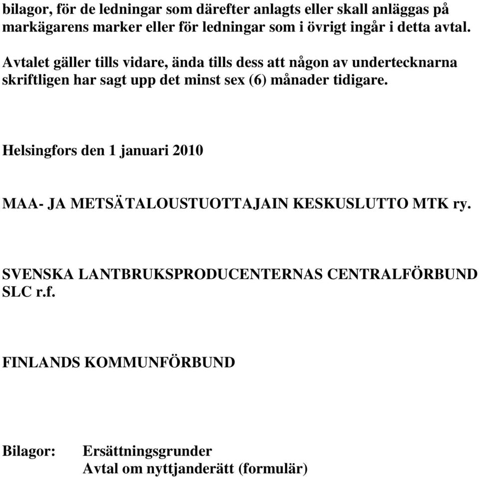 Avtalet gäller tills vidare, ända tills dess att någon av undertecknarna skriftligen har sagt upp det minst sex (6) månader