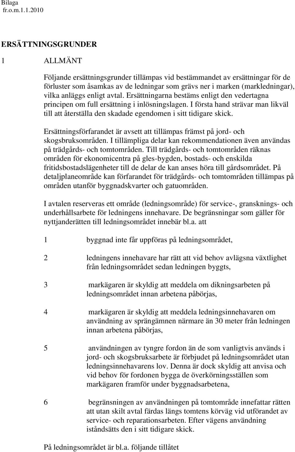 anläggs enligt avtal. Ersättningarna bestäms enligt den vedertagna principen om full ersättning i inlösningslagen.