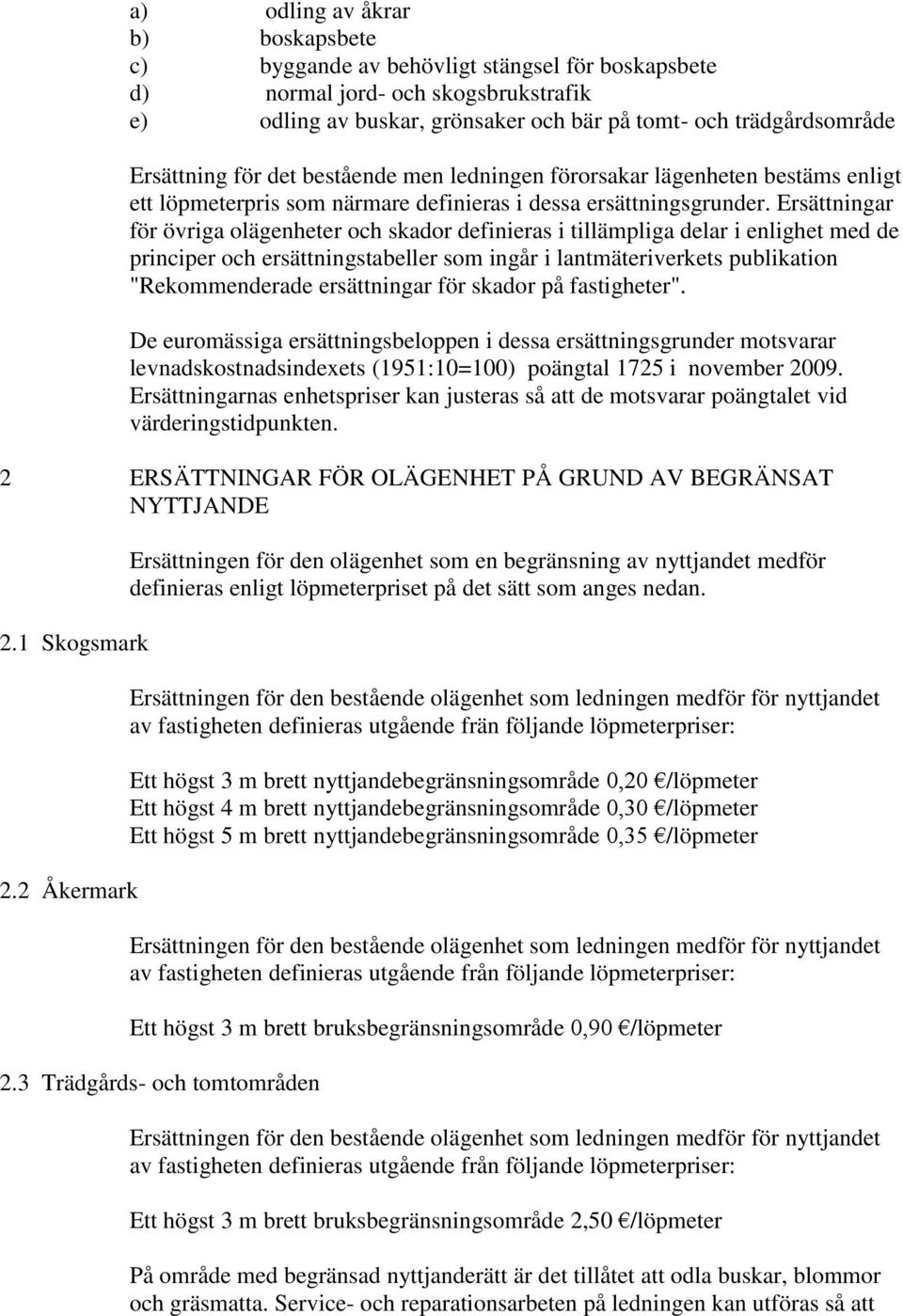 Ersättningar för övriga olägenheter och skador definieras i tillämpliga delar i enlighet med de principer och ersättningstabeller som ingår i lantmäteriverkets publikation "Rekommenderade