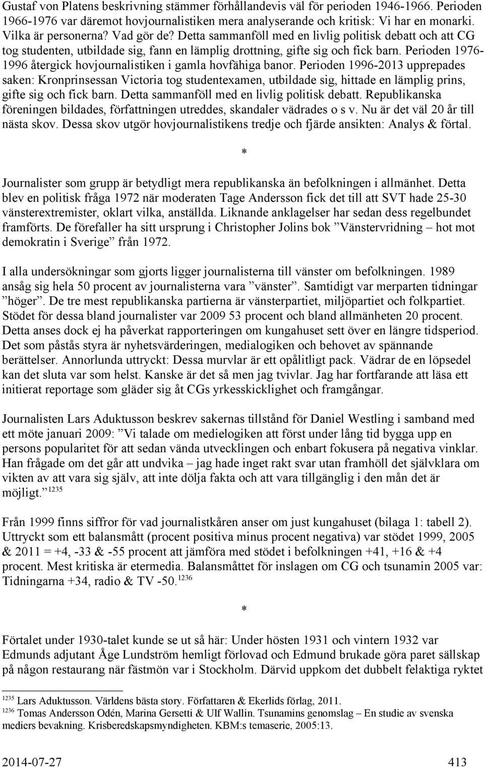 Perioden 1976-1996 återgick hovjournalistiken i gamla hovfähiga banor.