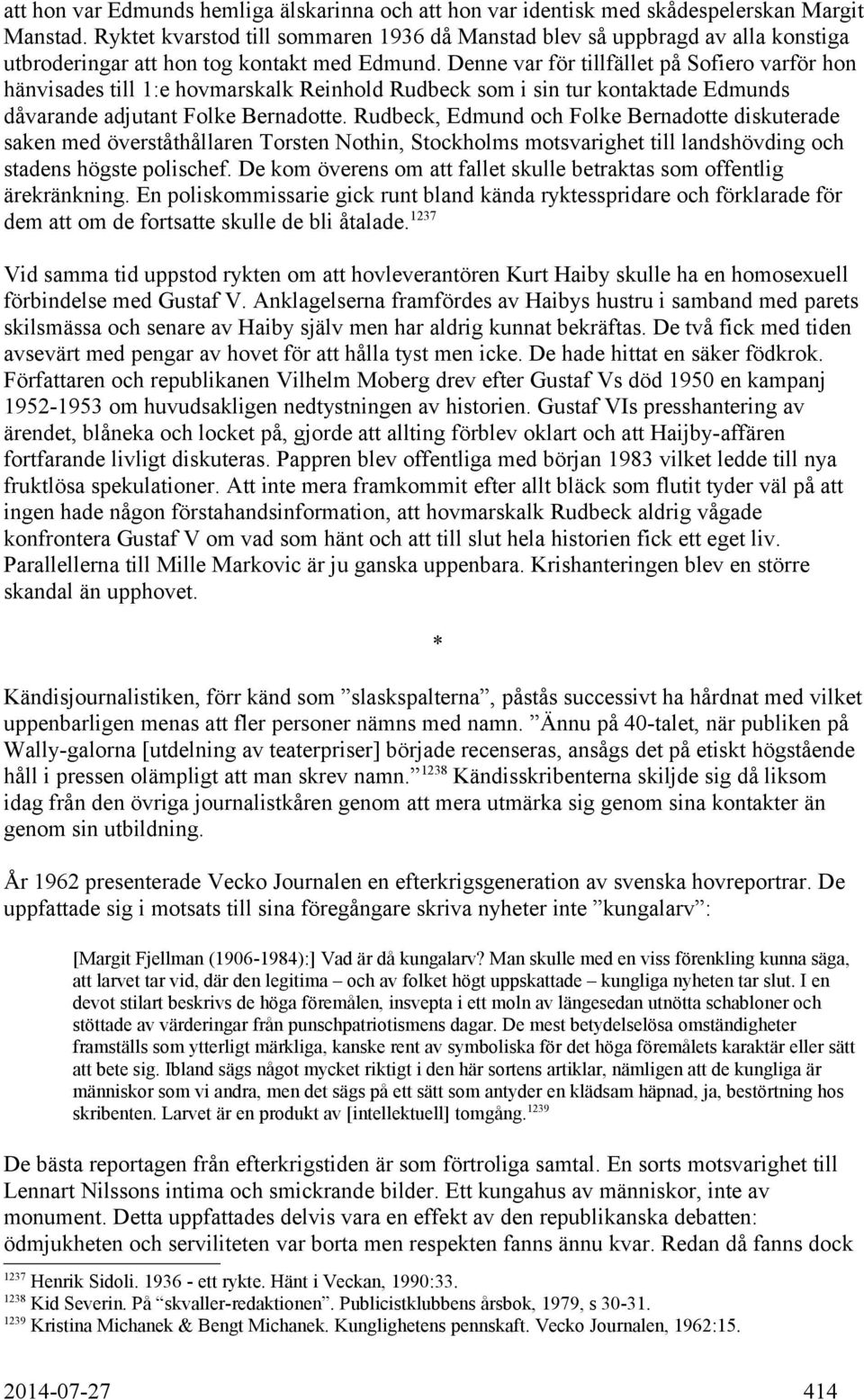 Denne var för tillfället på Sofiero varför hon hänvisades till 1:e hovmarskalk Reinhold Rudbeck som i sin tur kontaktade Edmunds dåvarande adjutant Folke Bernadotte.