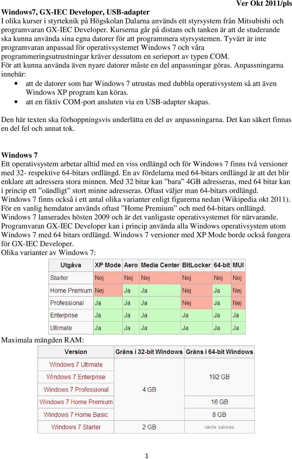 Tyvärr är inte programvaran anpassad för operativsystemet Windows 7 och våra programmeringsutrustningar kräver dessutom en serieport av typen COM.