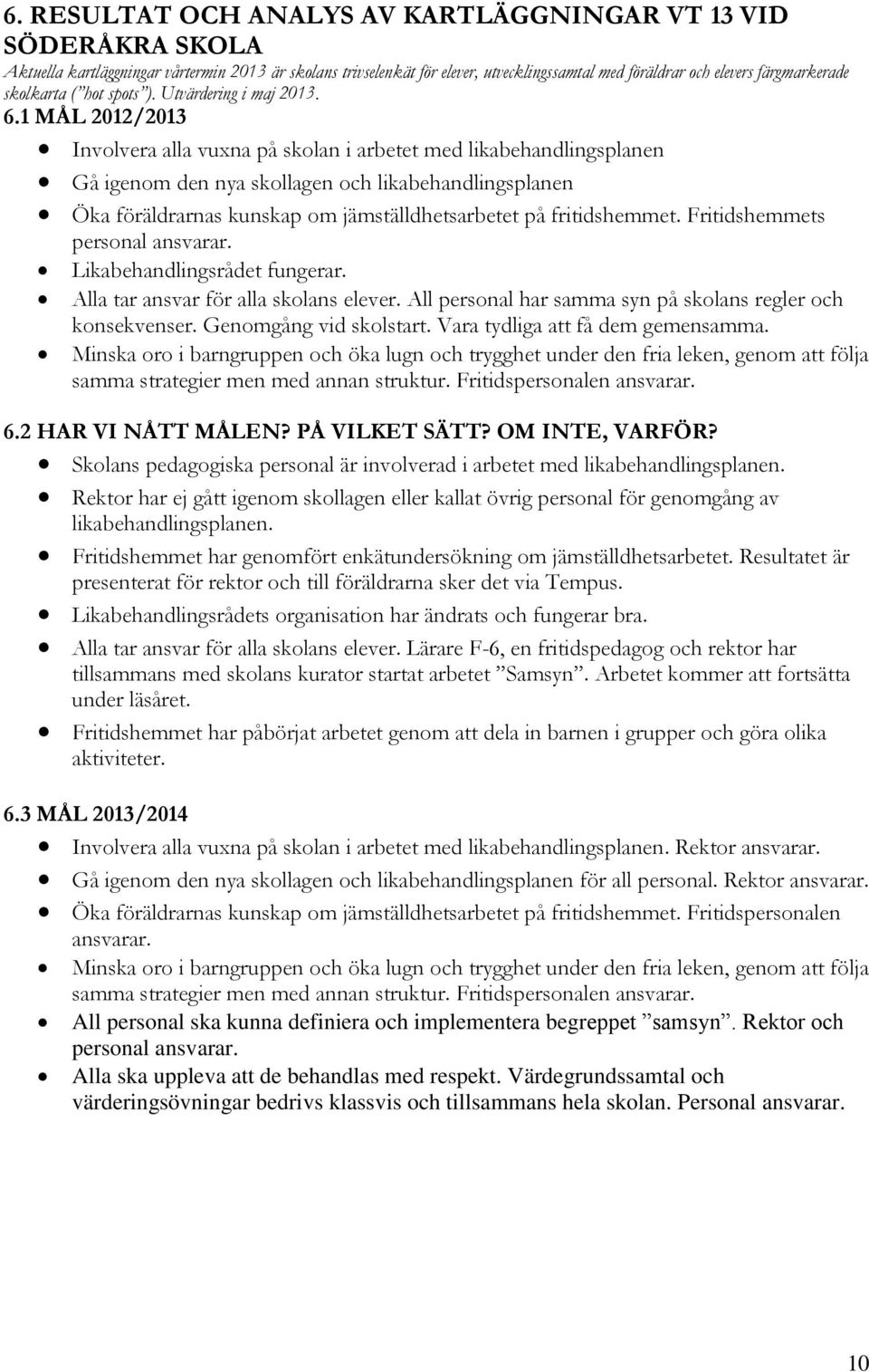 1 MÅL 2012/2013 Involvera alla vuxna på skolan i arbetet med likabehandlingsplanen Gå igenom den nya skollagen och likabehandlingsplanen Öka föräldrarnas kunskap om jämställdhetsarbetet på