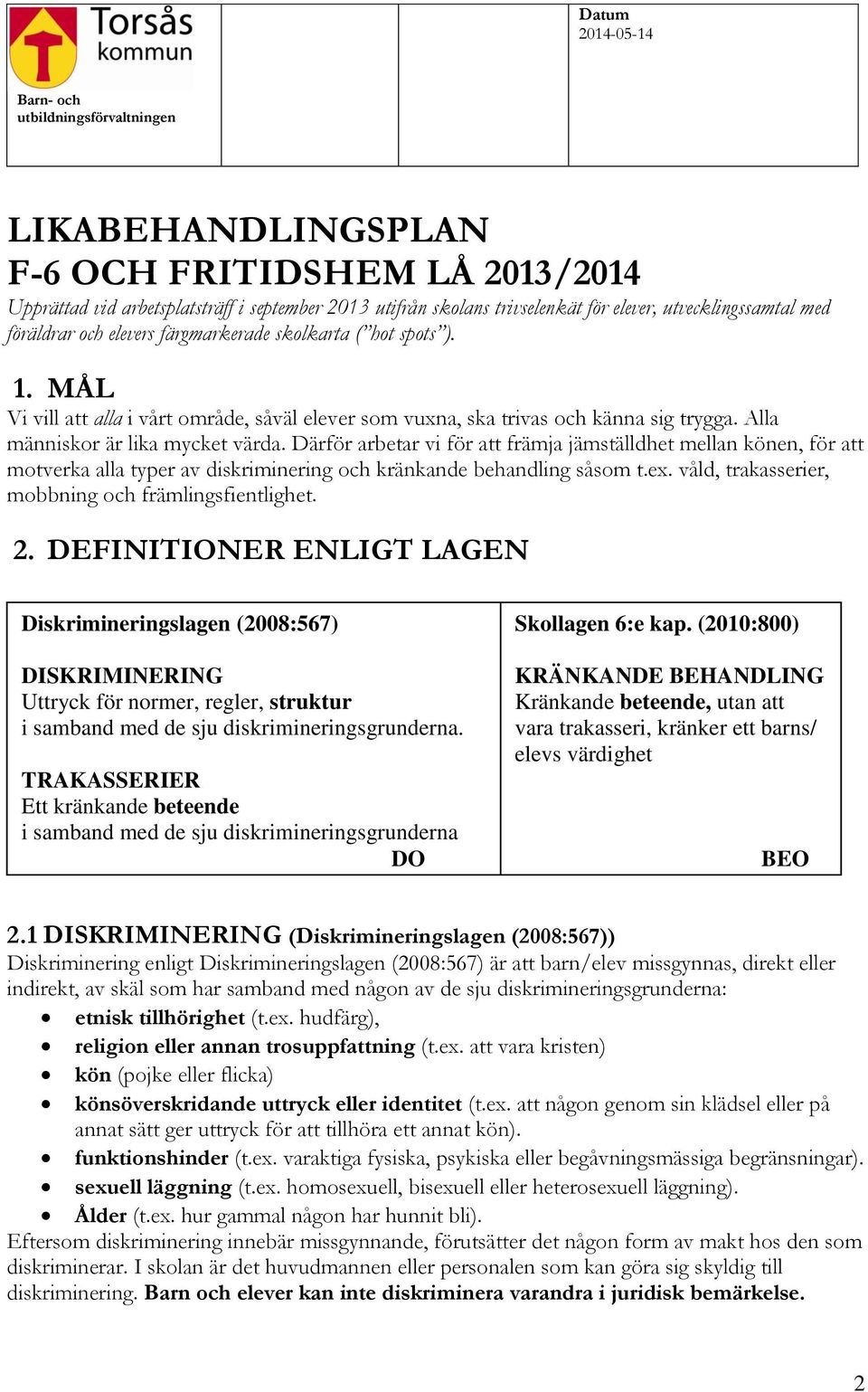 Alla människor är lika mycket värda. Därför arbetar vi för att främja jämställdhet mellan könen, för att motverka alla typer av diskriminering och kränkande behandling såsom t.ex.