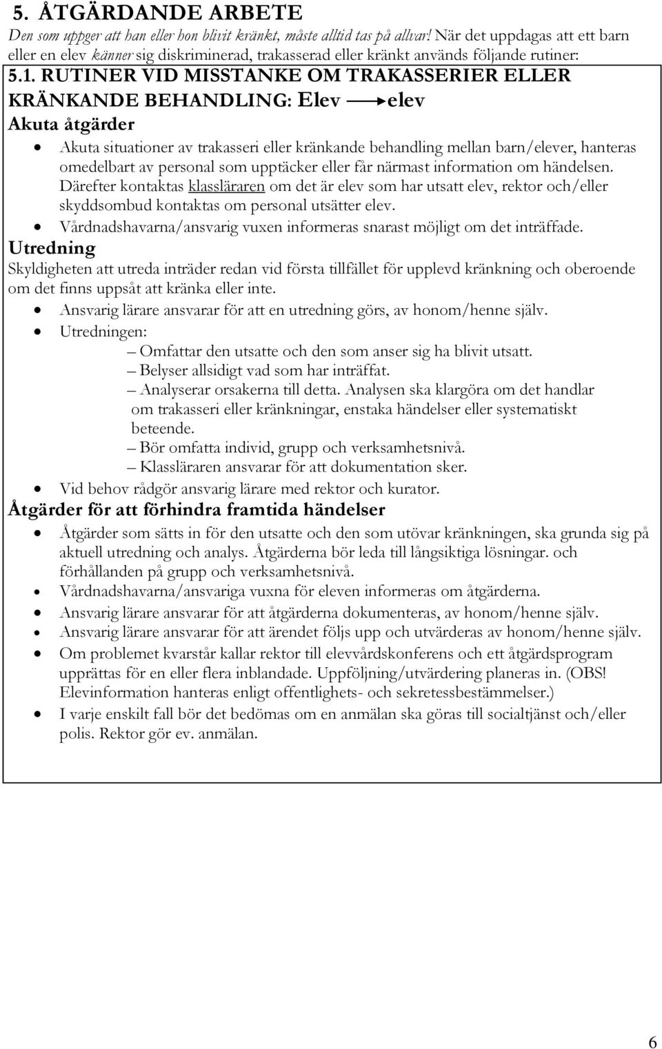 RUTINER VID MISSTANKE OM TRAKASSERIER ELLER KRÄNKANDE BEHANDLING: Elev elev Akuta åtgärder Akuta situationer av trakasseri eller kränkande behandling mellan barn/elever, hanteras omedelbart av