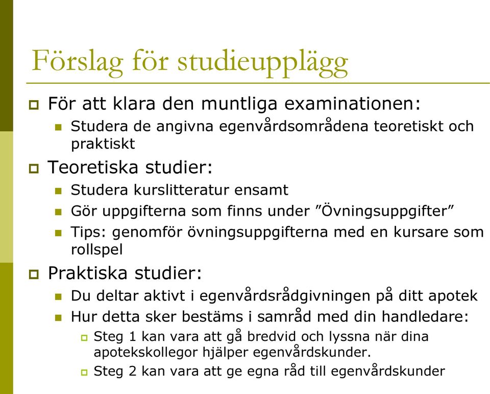 rollspel Praktiska studier: Du deltar aktivt i egenvårdsrådgivningen på ditt apotek Hur detta sker bestäms i samråd med din handledare: Steg