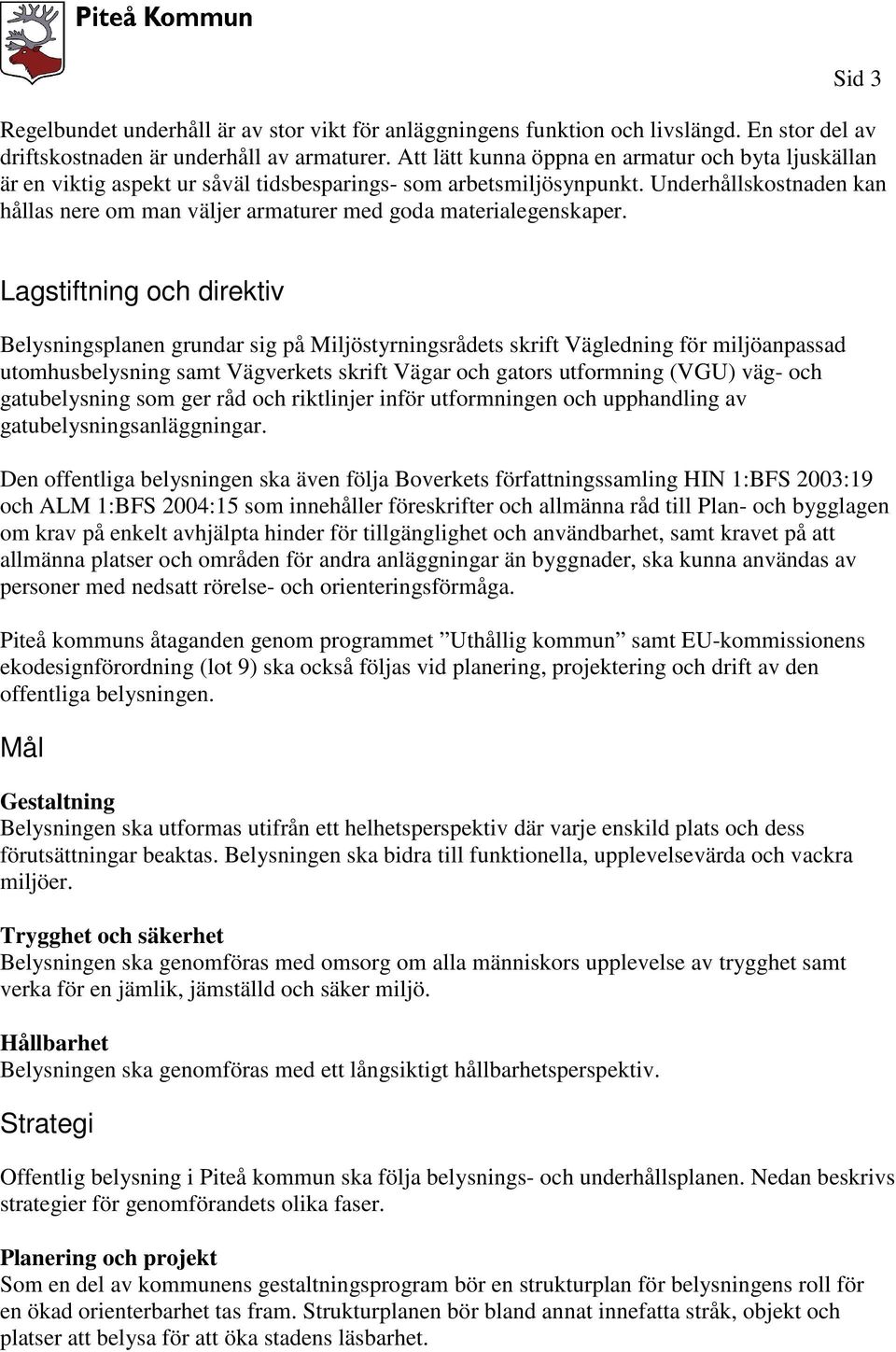 Underhållskostnaden kan hållas nere om man väljer armaturer med goda materialegenskaper.