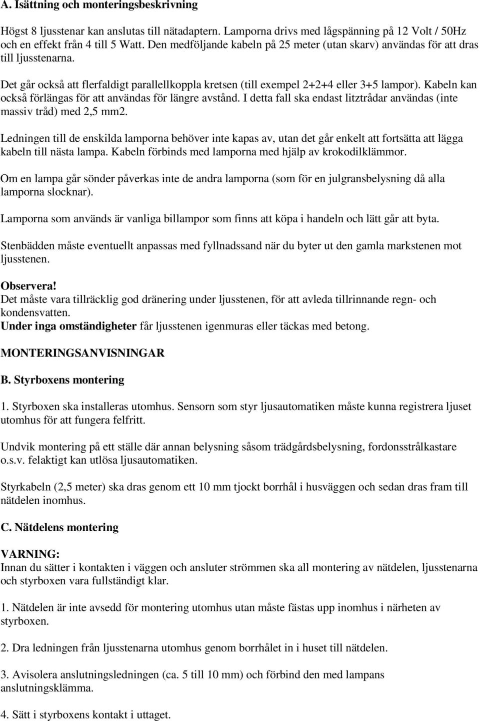 Kabeln kan också förlängas för att användas för längre avstånd. I detta fall ska endast litztrådar användas (inte massiv tråd) med 2,5 mm2.