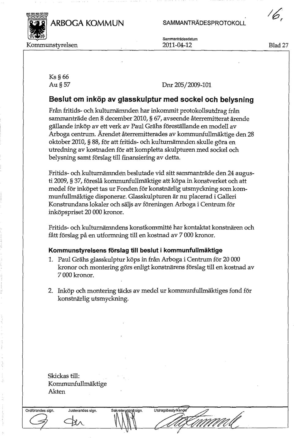 Ärendet återremitterades av kommunfullmäktige den 28 oktober 2010, 88, för att fritids- och kulturnämnden skulle göra en utredning av kostnaden för att kompletta skulpturen med sockel och belysning