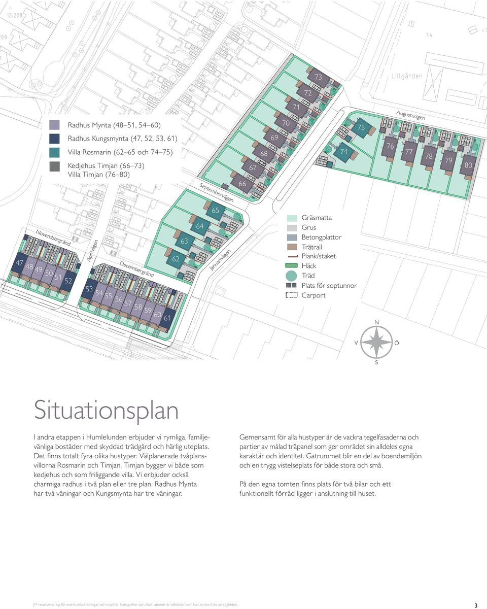 Carport 59 60 61 Situationsplan I andra etappen i Humlelunden erbjuder vi rymliga, familjevänliga bostäder med skyddad trädgård och härlig uteplats. Det finns totalt fyra olika hustyper.