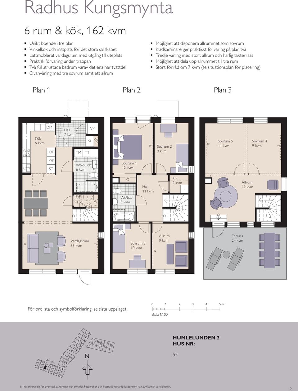 Tredje våning med stort allrum och härlig takterrass Möjlighet att dela upp allrummet till tre rum Stort förråd om 7 kvm (se situationsplan för placering) Plan 3 TM TT VP VS DM Kök Sovrum 1 12 kvm