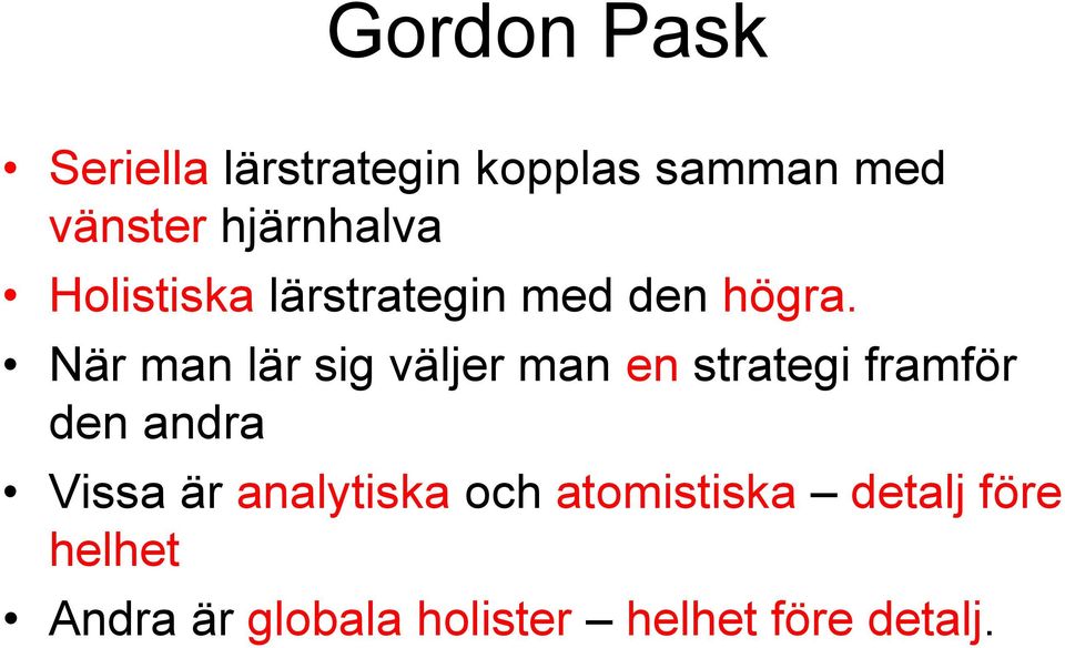 När man lär sig väljer man en strategi framför den andra Vissa är