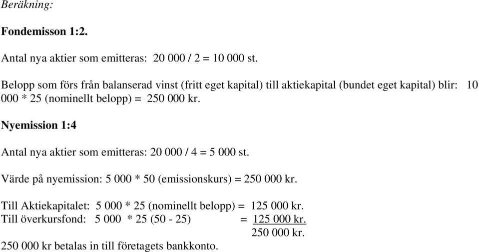 = 250 000 kr. Nyemission 1:4 Antal nya aktier som emitteras: 20 000 / 4 = 5 000 st.