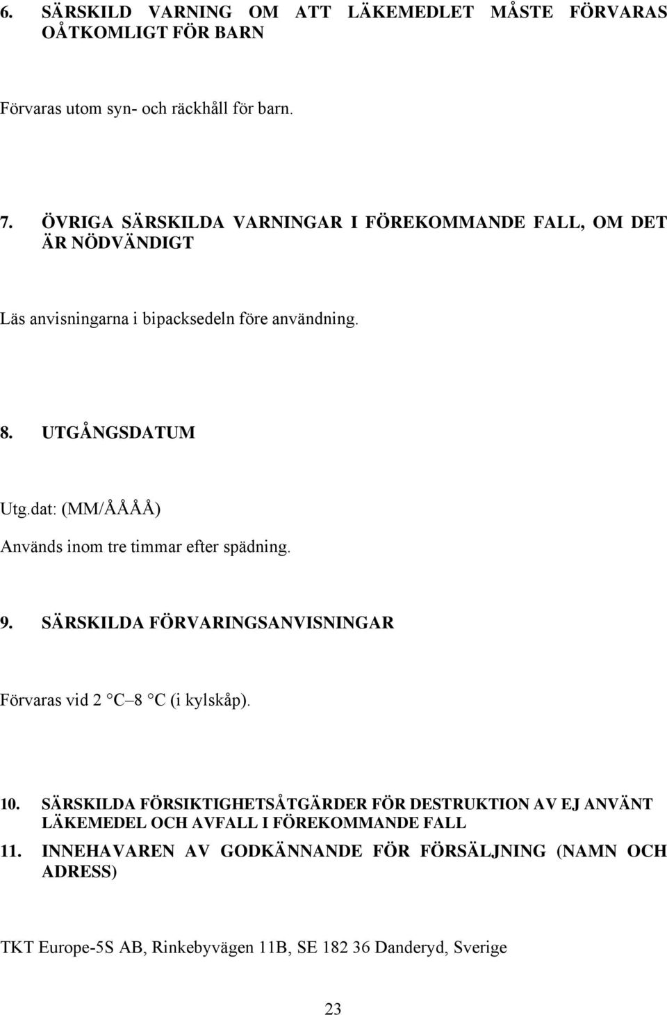 dat: (MM/ÅÅÅÅ) Används inom tre timmar efter spädning. 9. SÄRSKILDA FÖRVARINGSANVISNINGAR Förvaras vid 2 C 8 C (i kylskåp). 10.