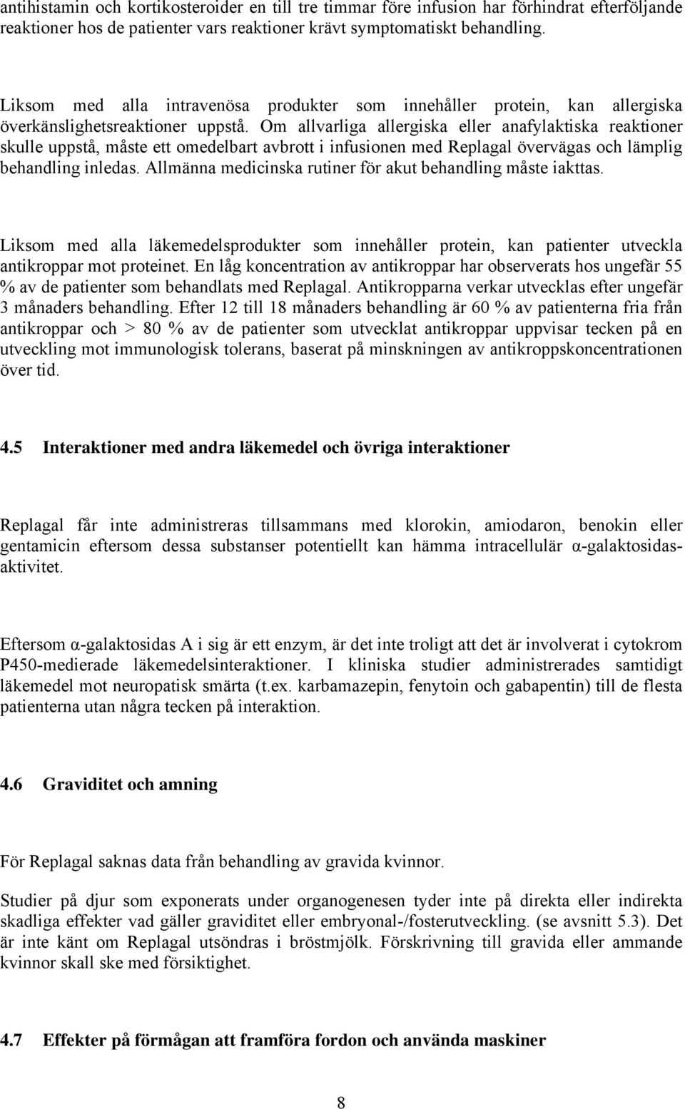 Om allvarliga allergiska eller anafylaktiska reaktioner skulle uppstå, måste ett omedelbart avbrott i infusionen med Replagal övervägas och lämplig behandling inledas.