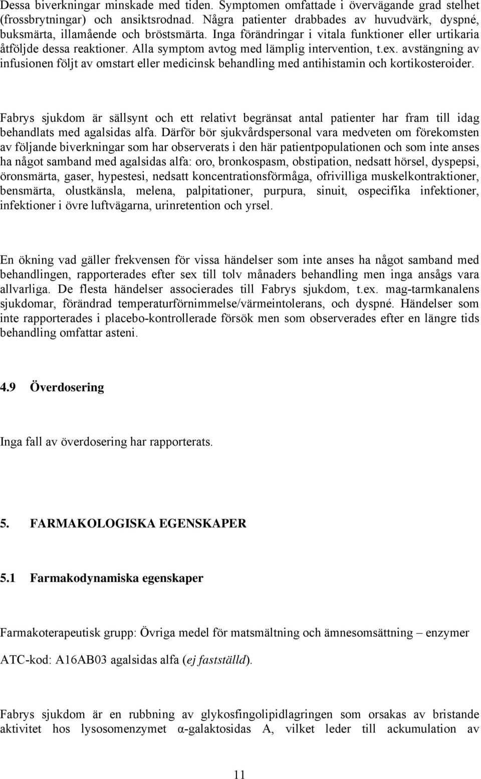 Alla symptom avtog med lämplig intervention, t.ex. avstängning av infusionen följt av omstart eller medicinsk behandling med antihistamin och kortikosteroider.