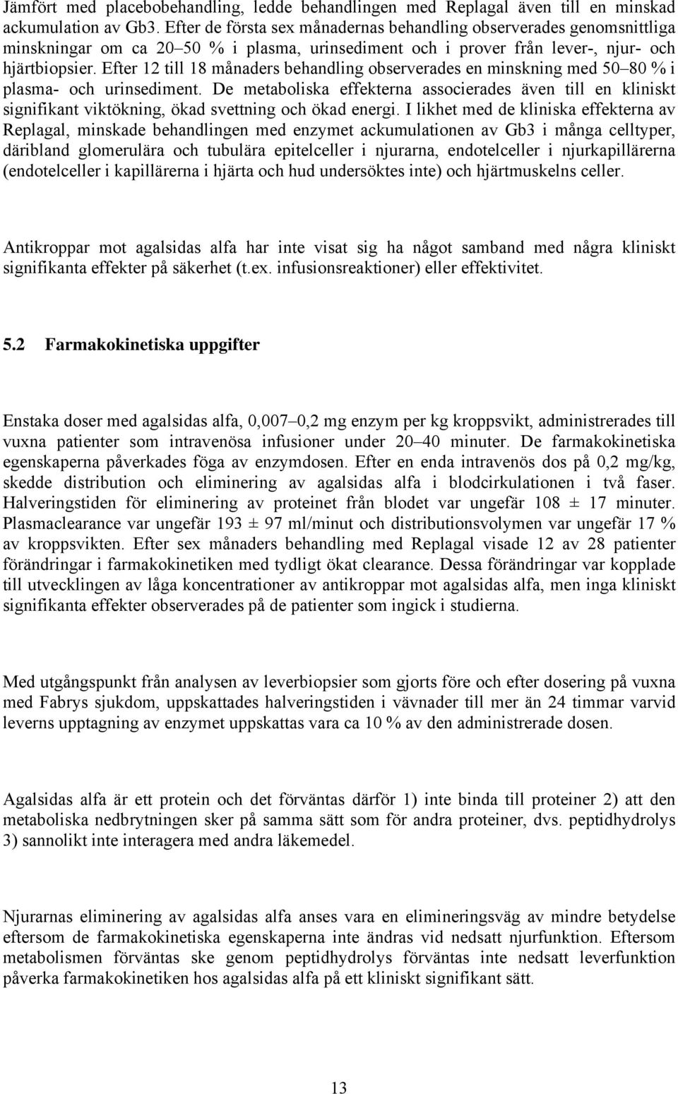 Efter 12 till 18 månaders behandling observerades en minskning med 50 80 % i plasma- och urinsediment.