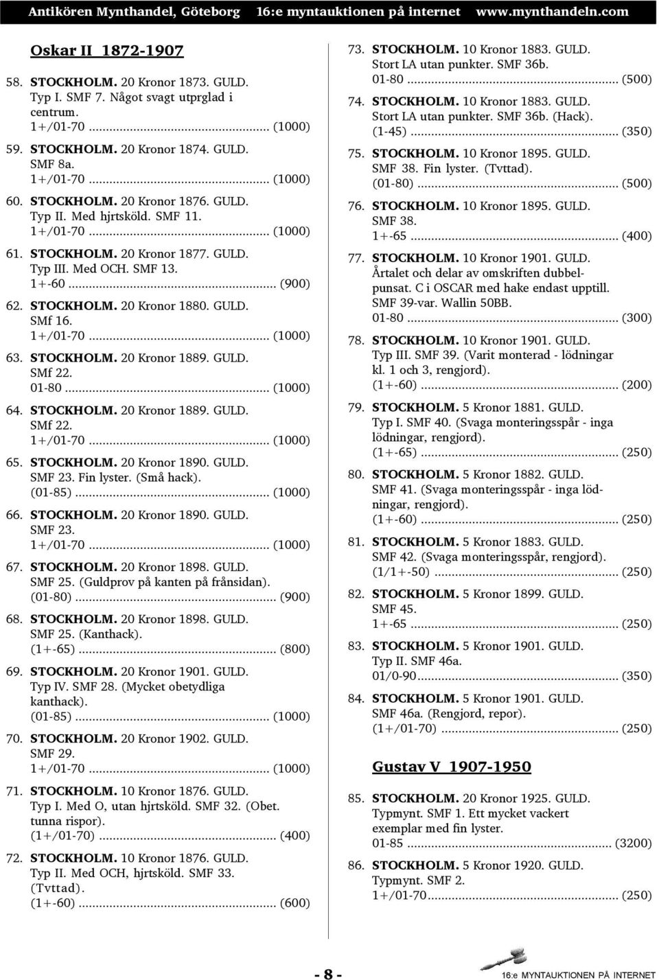 .. (1000) 64. STOCKHOLM. 20 Kronor 1889. GULD. SMf 22. 65. STOCKHOLM. 20 Kronor 1890. GULD. SMF 23. Fin lyster. (Små hack). (01-85)... (1000) 66. STOCKHOLM. 20 Kronor 1890. GULD. SMF 23. 67.