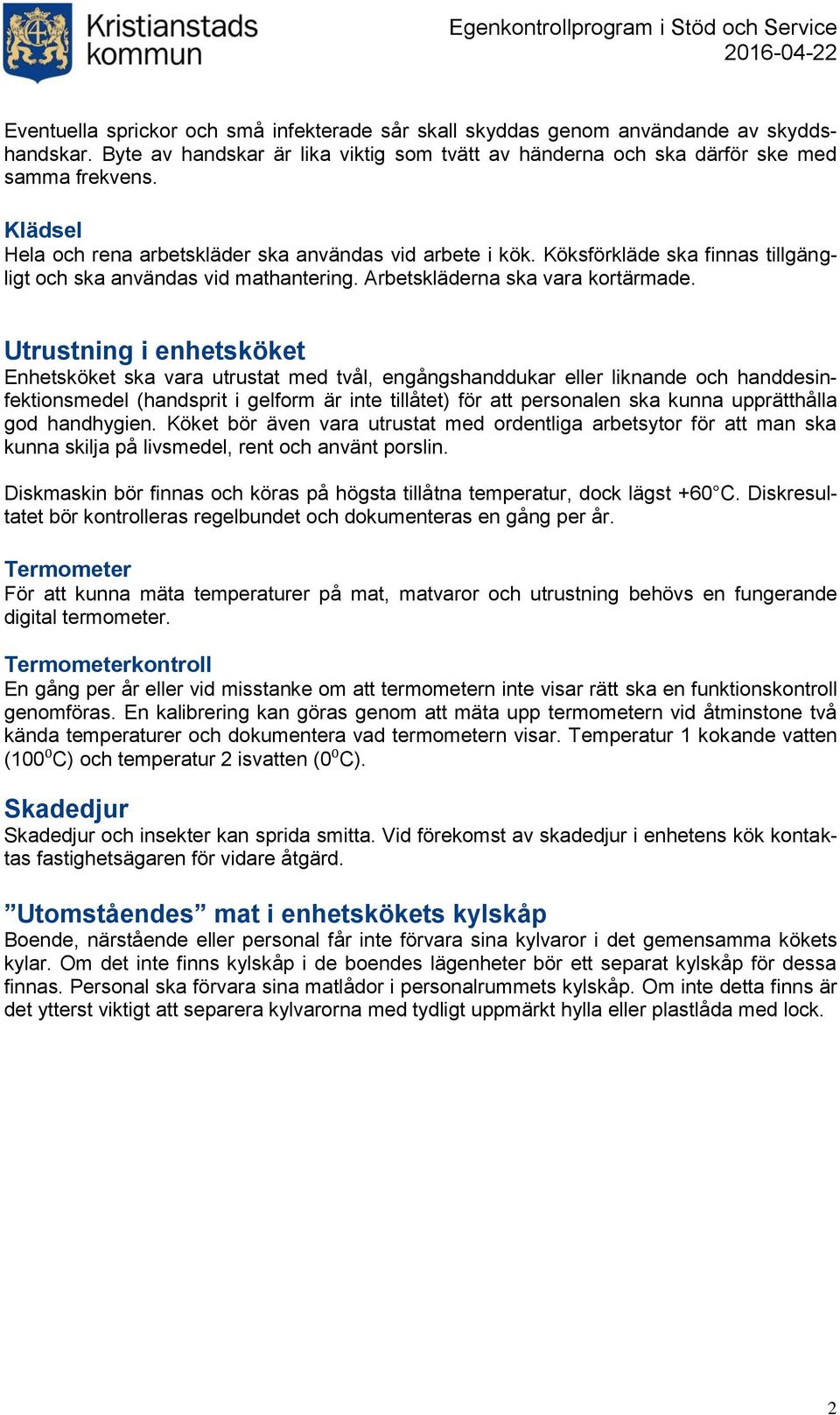 Utrustning i enhetsköket Enhetsköket ska vara utrustat med tvål, engångshanddukar eller liknande och handdesinfektionsmedel (handsprit i gelform är inte tillåtet) för att personalen ska kunna