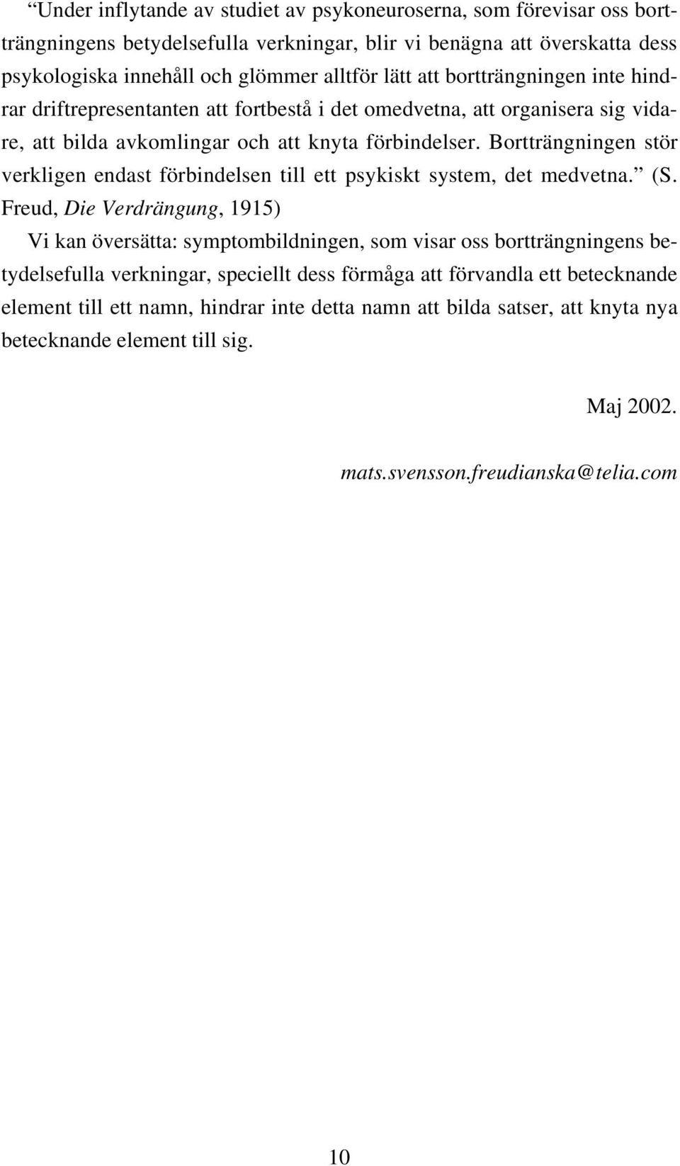 Bortträngningen stör verkligen endast förbindelsen till ett psykiskt system, det medvetna. (S.