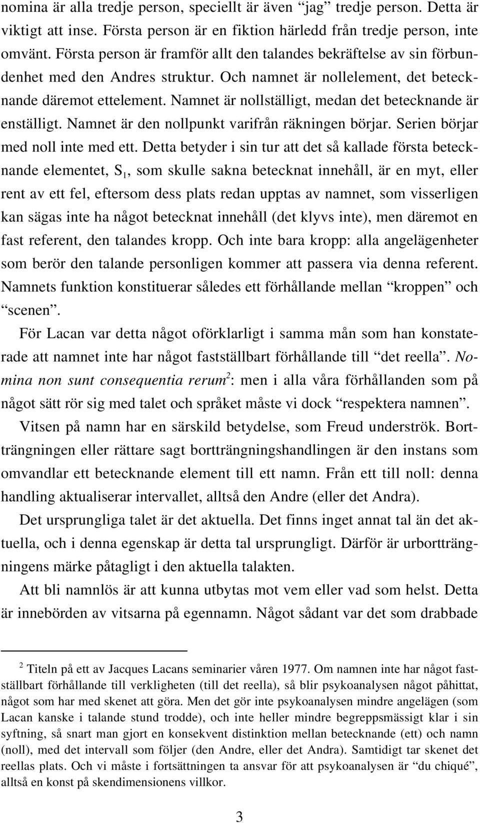 Namnet är nollställigt, medan det betecknande är enställigt. Namnet är den nollpunkt varifrån räkningen börjar. Serien börjar med noll inte med ett.