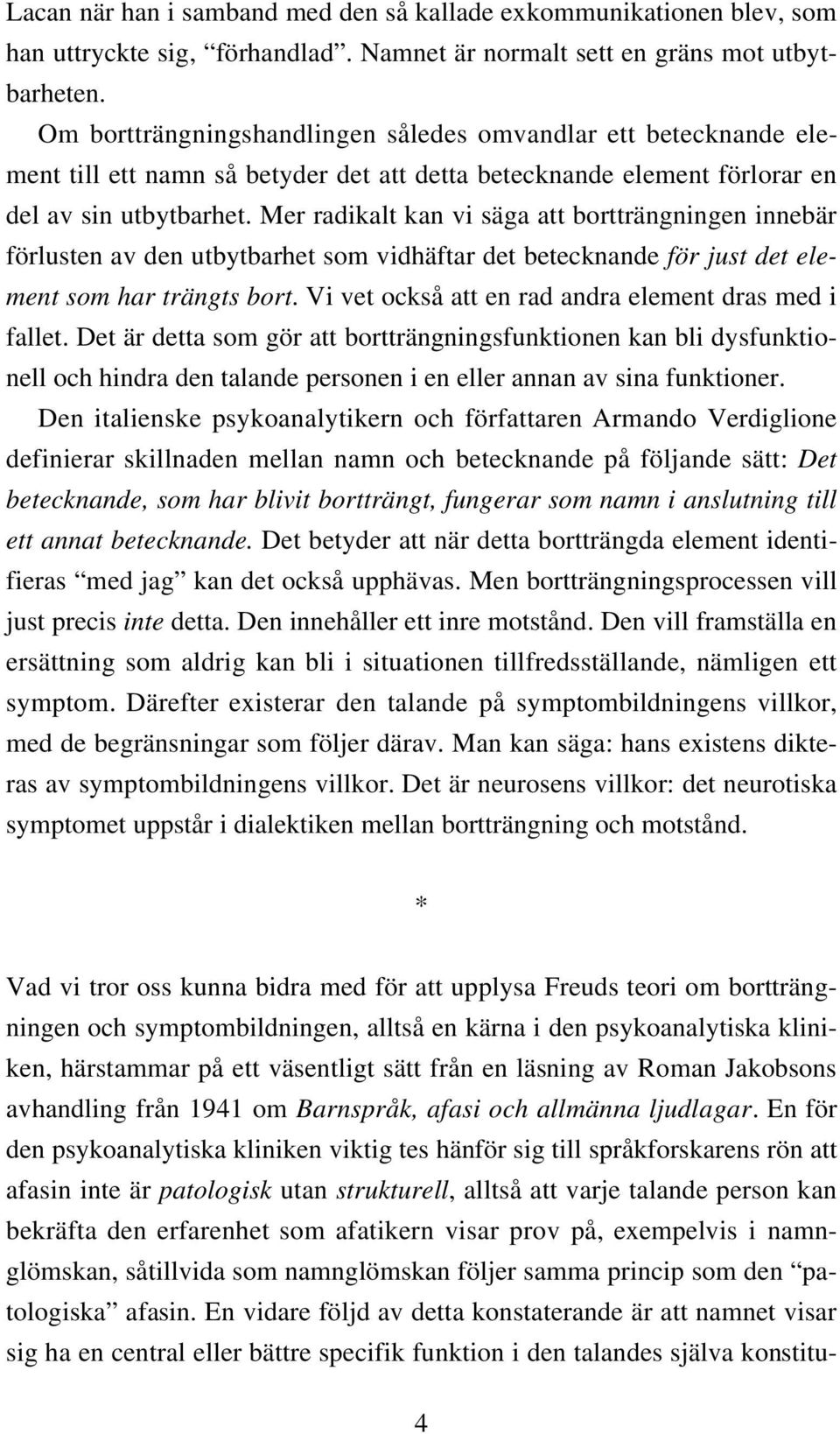 Mer radikalt kan vi säga att bortträngningen innebär förlusten av den utbytbarhet som vidhäftar det betecknande för just det element som har trängts bort.