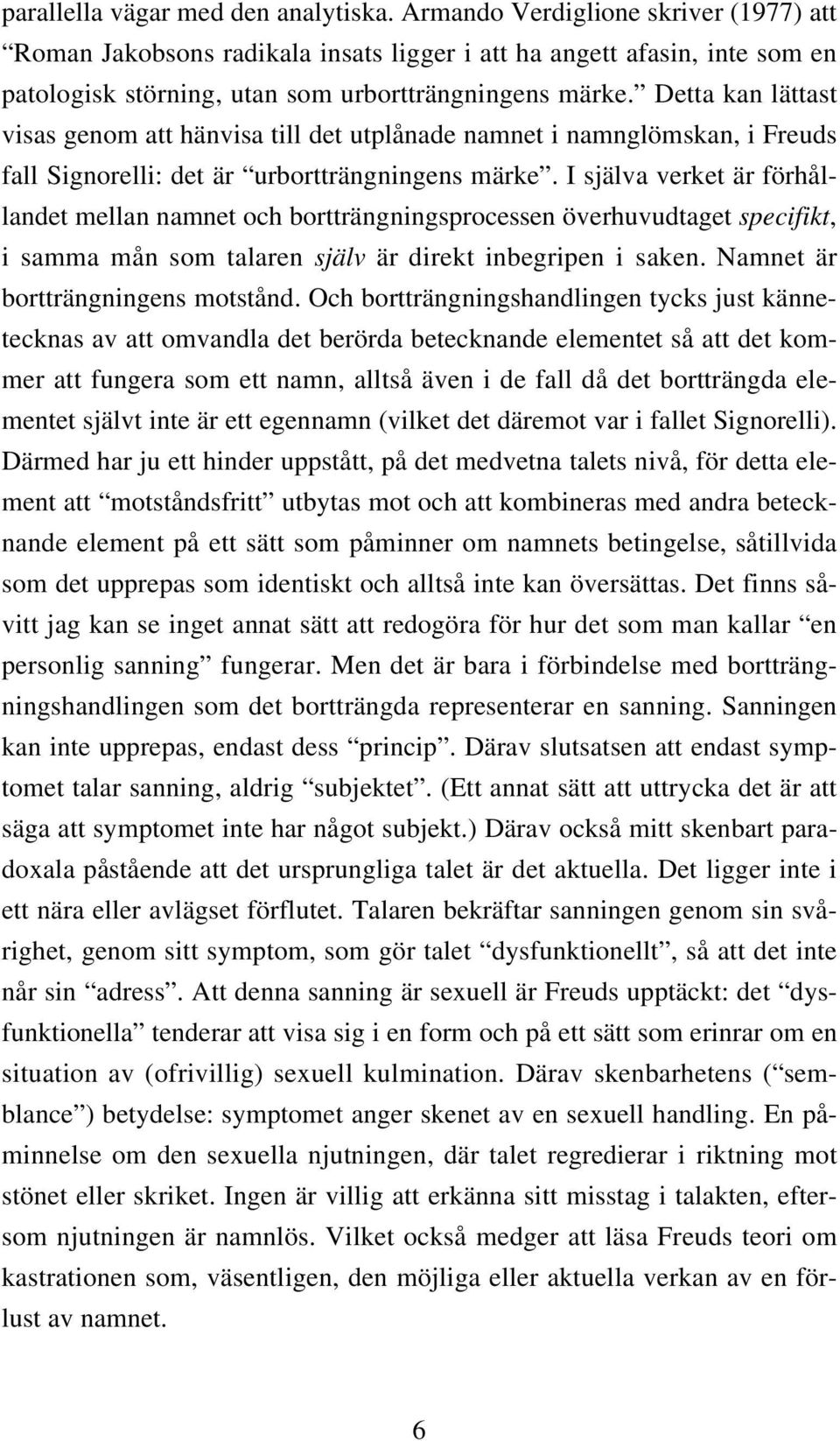 Detta kan lättast visas genom att hänvisa till det utplånade namnet i namnglömskan, i Freuds fall Signorelli: det är urbortträngningens märke.