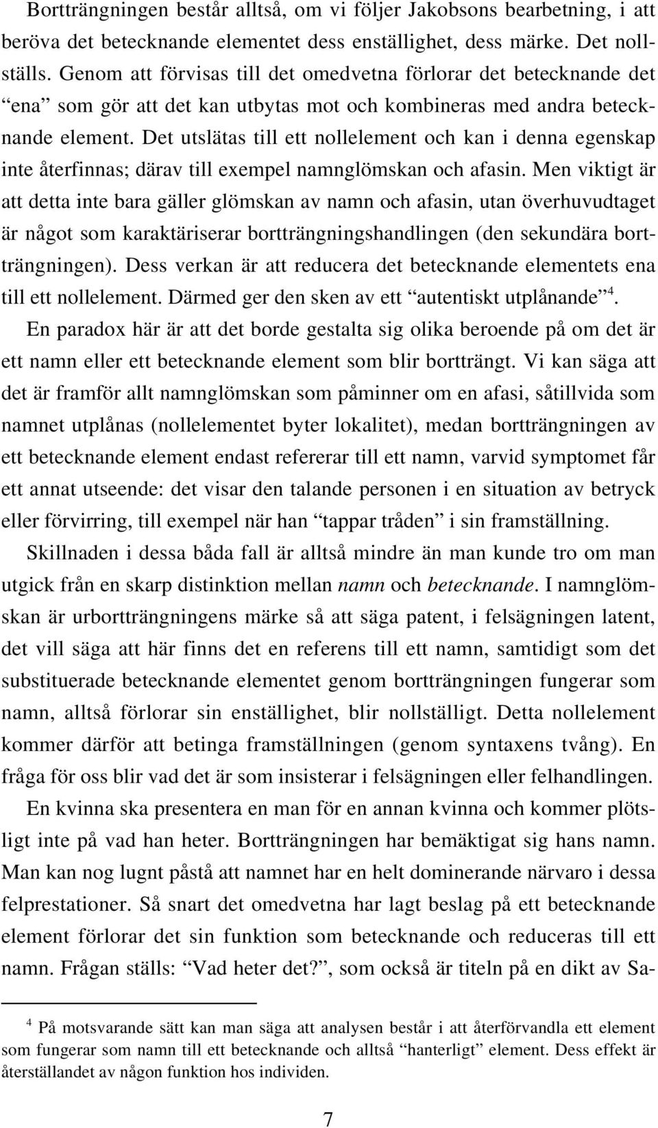 Det utslätas till ett nollelement och kan i denna egenskap inte återfinnas; därav till exempel namnglömskan och afasin.