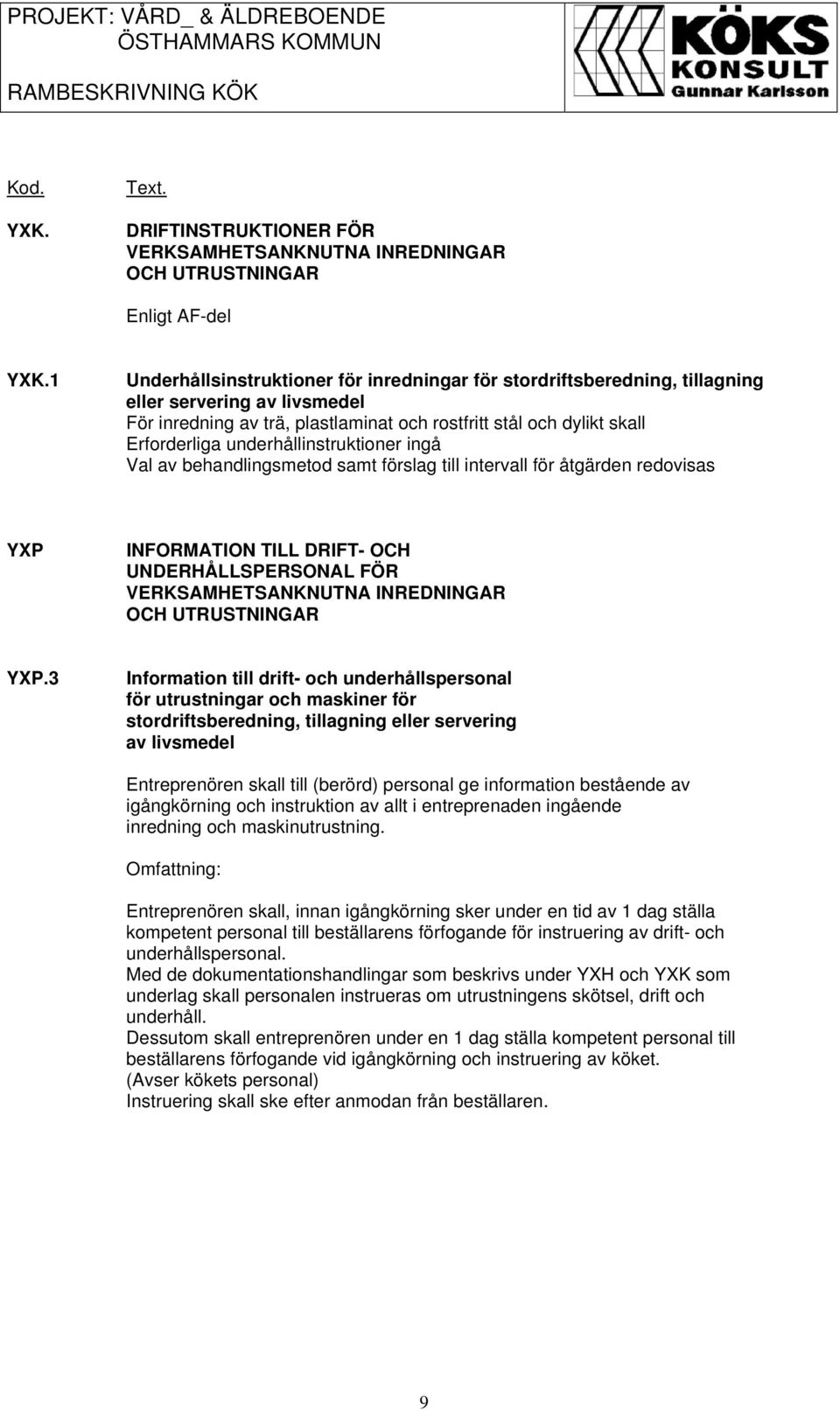 underhållinstruktioner ingå Val av behandlingsmetod samt förslag till intervall för åtgärden redovisas YXP INFORMATION TILL DRIFT- OCH UNDERHÅLLSPERSONAL FÖR VERKSAMHETSANKNUTNA INREDNINGAR OCH