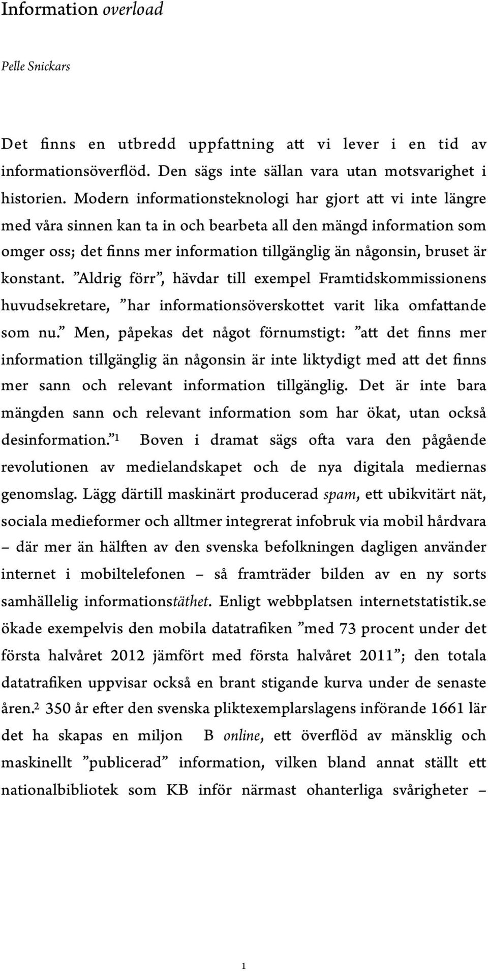 konstant. Aldrig förr, hävdar till exempel Framtidskommissionens huvudsekretare, har informationsöverskottet varit lika omfattande som nu.