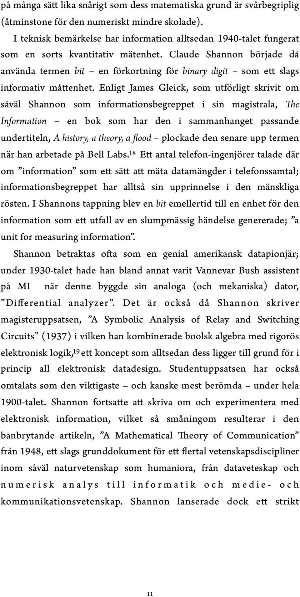 Claude Shannon började då använda termen bit en förkortning för binary digit som ett slags informativ måttenhet.