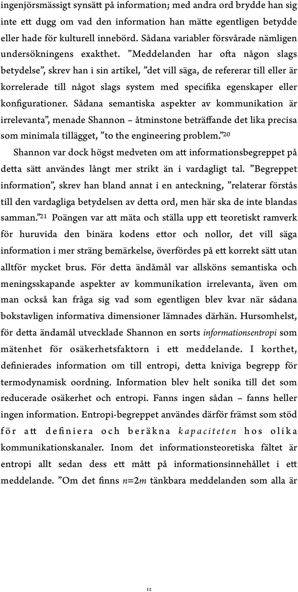 Meddelanden har ofta någon slags betydelse, skrev han i sin artikel, det vill säga, de refererar till eller är korrelerade till något slags system med specifika egenskaper eller konfigurationer.