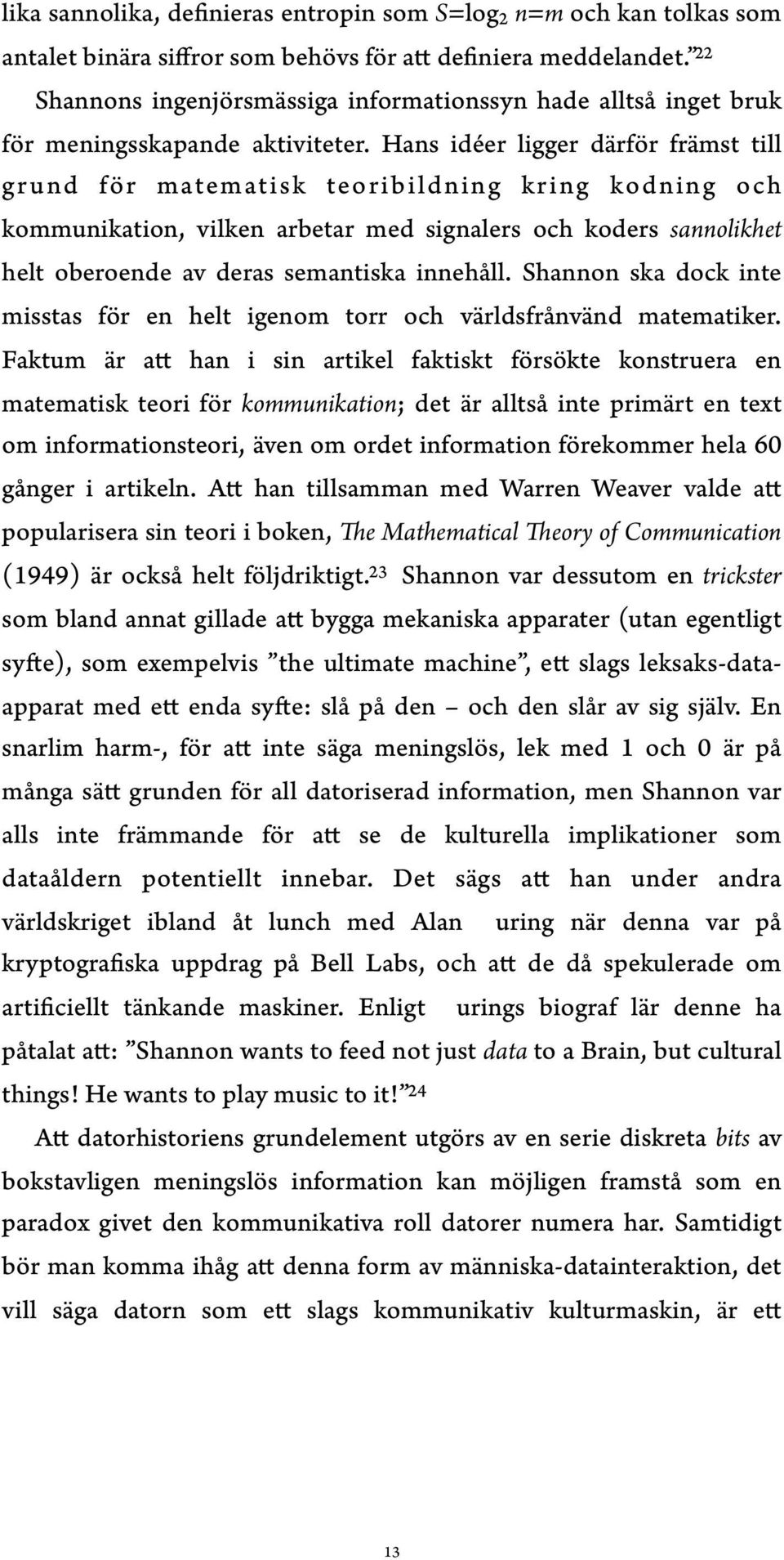 Hans idéer ligger därför främst till gr und för matematisk teoribildning kring kodning och kommunikation, vilken arbetar med signalers och koders sannolikhet helt oberoende av deras semantiska