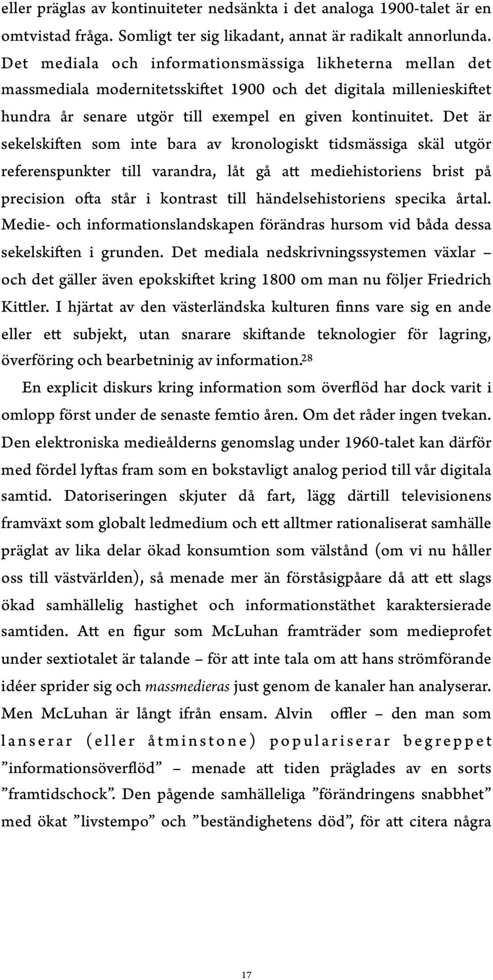 Det är sekelskiften som inte bara av kronologiskt tidsmässiga skäl utgör referenspunkter till varandra, låt gå att mediehistoriens brist på precision ofta står i kontrast till händelsehistoriens