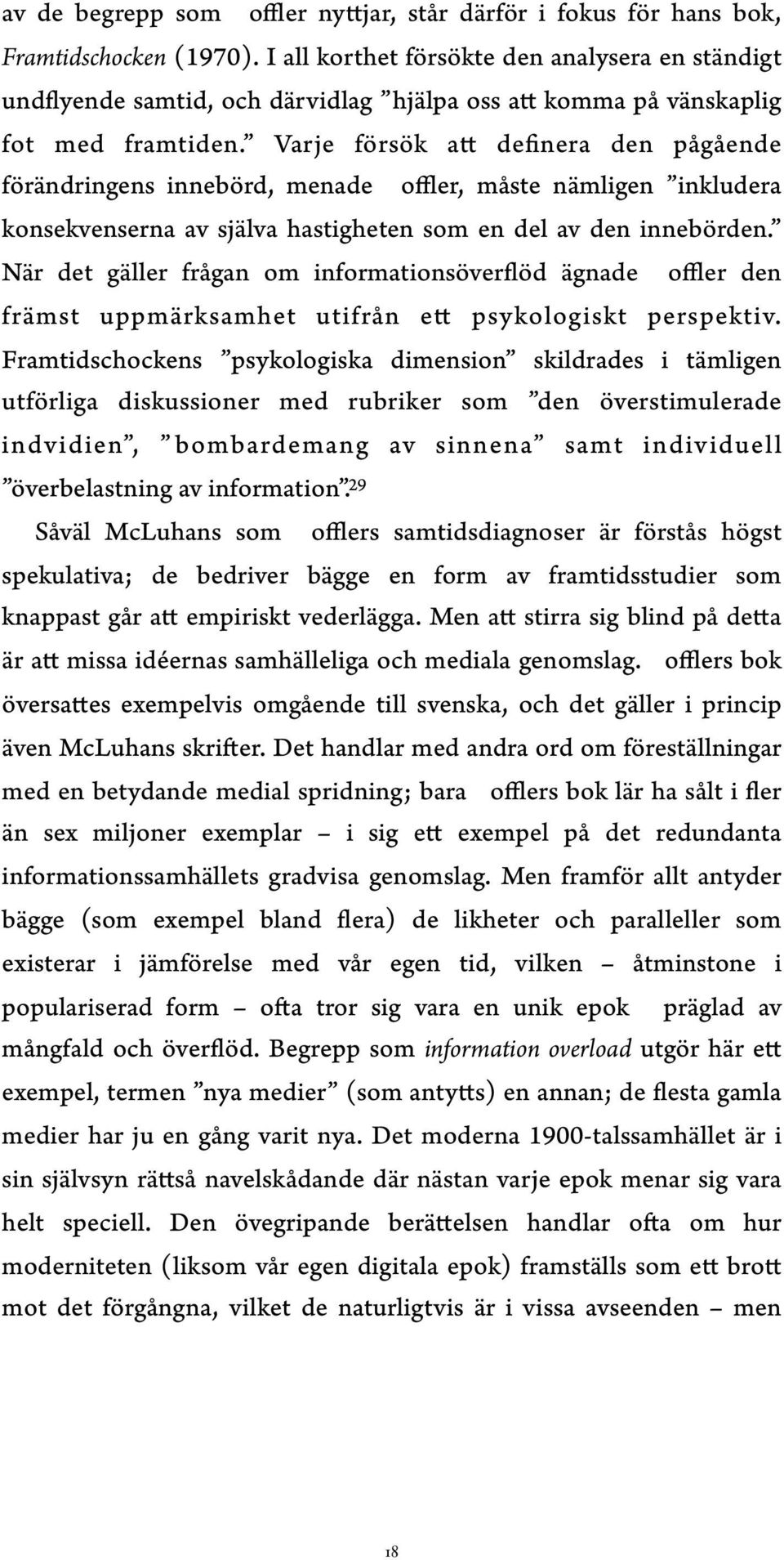 Varje försök att definera den pågående förändringens innebörd, menade Toffler, måste nämligen inkludera konsekvenserna av själva hastigheten som en del av den innebörden.