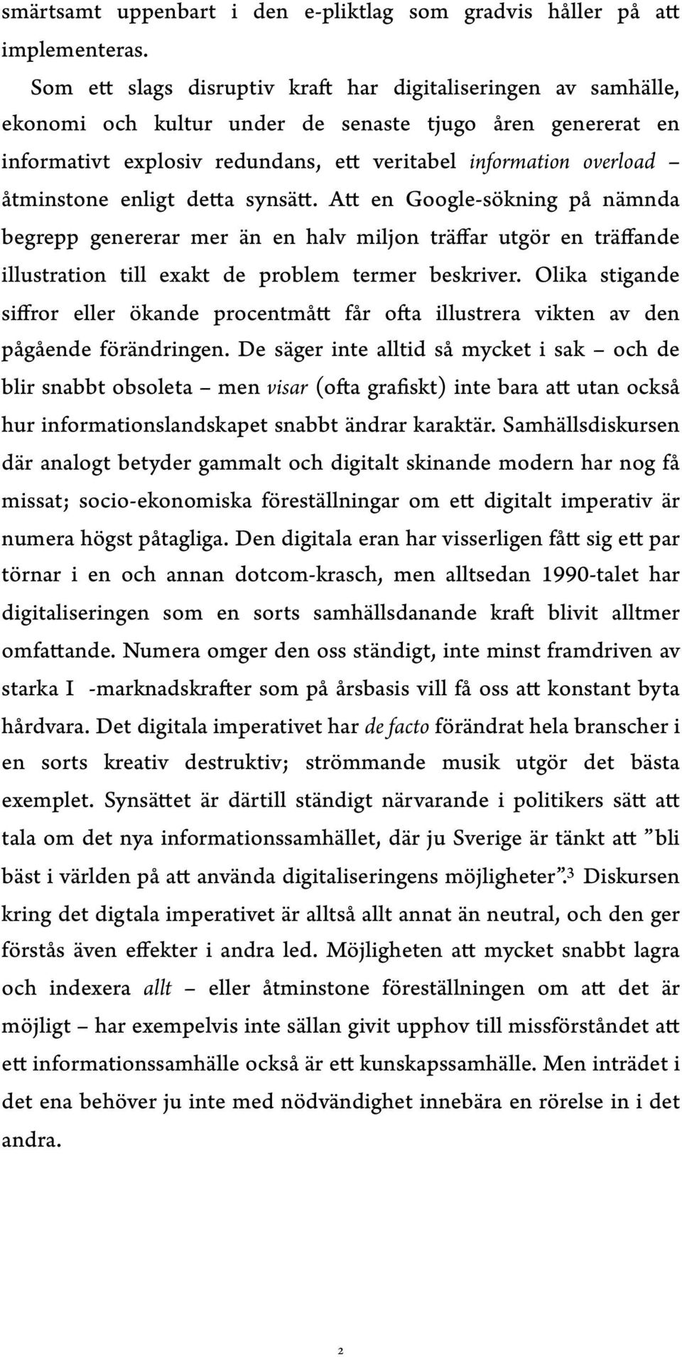 åtminstone enligt detta synsätt. Att en Google-sökning på nämnda begrepp genererar mer än en halv miljon träffar utgör en träffande illustration till exakt de problem termer beskriver.