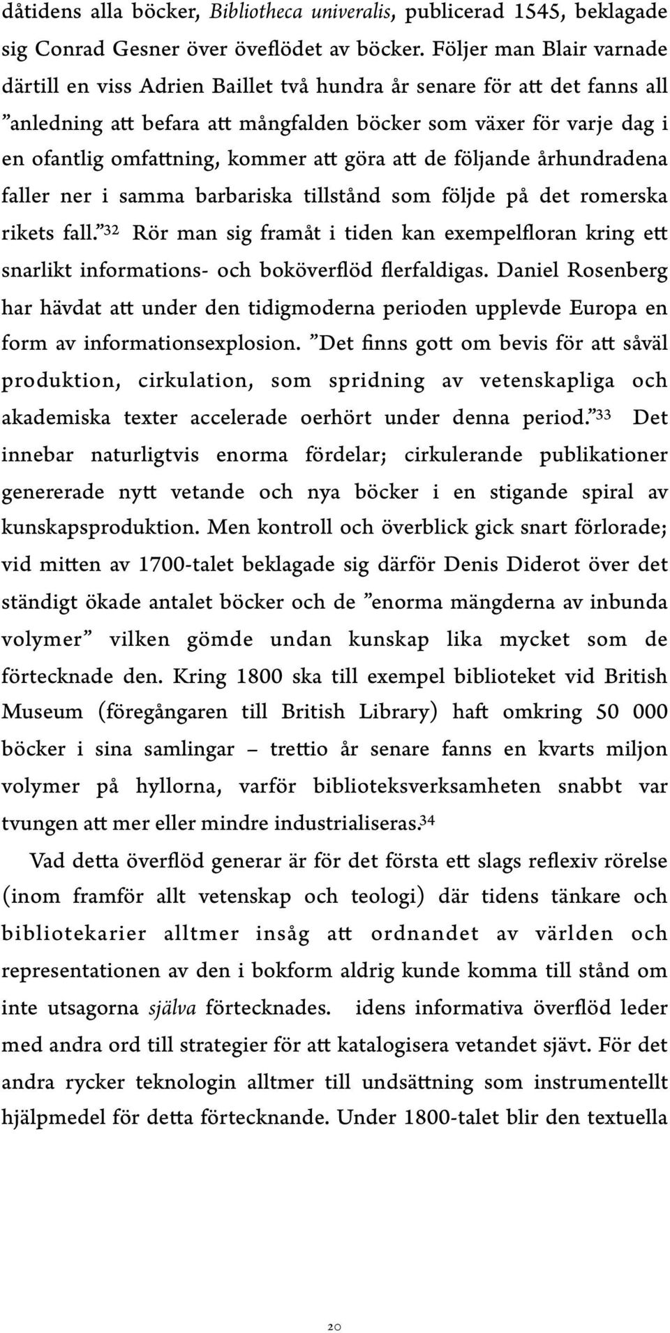 att göra att de följande århundradena faller ner i samma barbariska tillstånd som följde på det romerska rikets fall.