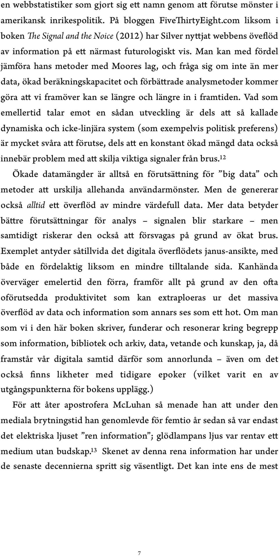 Man kan med fördel jämföra hans metoder med Moores lag, och fråga sig om inte än mer data, ökad beräkningskapacitet och förbättrade analysmetoder kommer göra att vi framöver kan se längre och längre