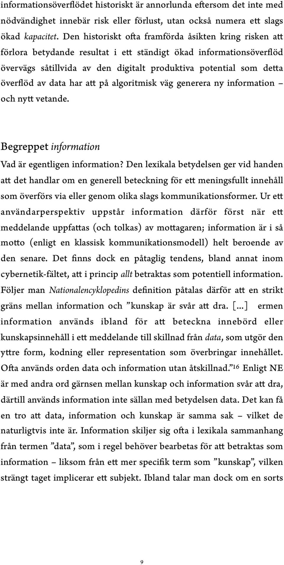 av data har att på algoritmisk väg generera ny information och nytt vetande. Begreppet information Vad är egentligen information?