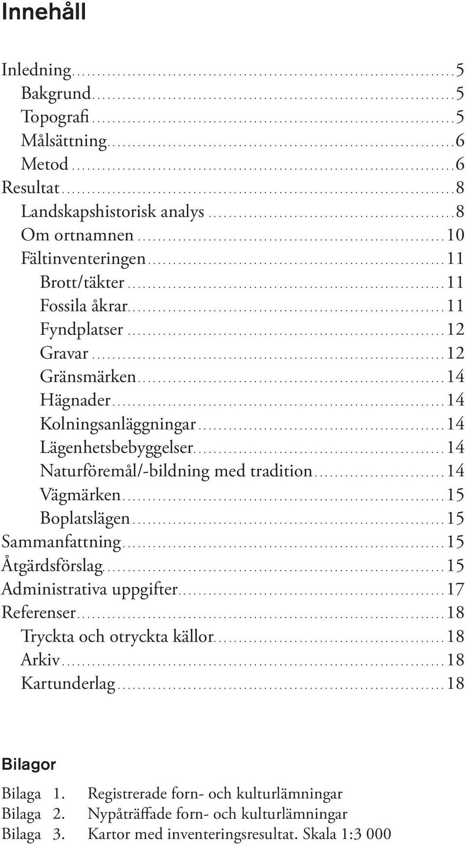 ..14 Naturföremål/-bildning med tradition....14 Vägmärken...15 Boplatslägen....15 Sammanfattning...15 Åtgärdsförslag....15 Administrativa uppgifter....17 Referenser.