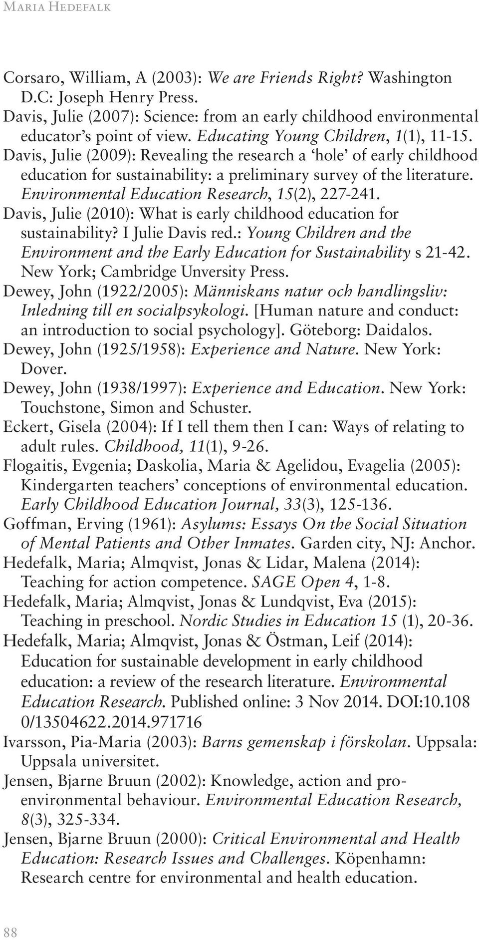 Environmental Education Research, 15(2), 227-241. Davis, Julie (2010): What is early childhood education for sustainability? I Julie Davis red.