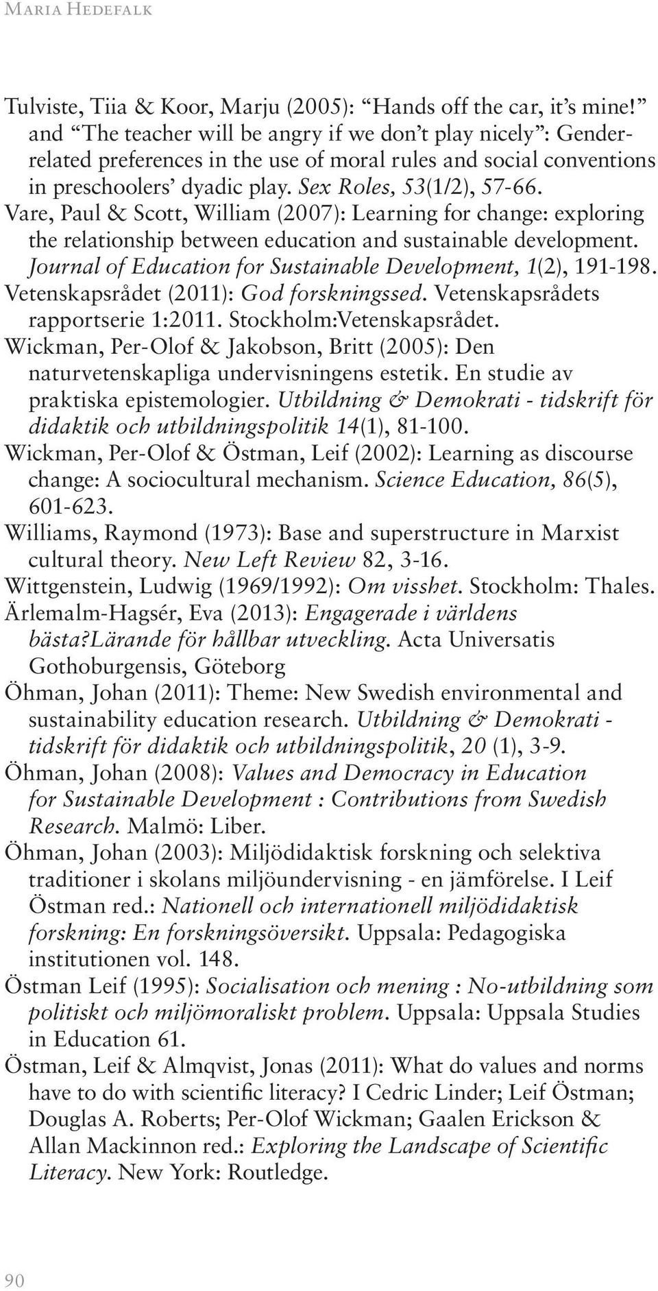 Vare, Paul & Scott, William (2007): Learning for change: exploring the relationship between education and sustainable development. Journal of Education for Sustainable Development, 1(2), 191-198.