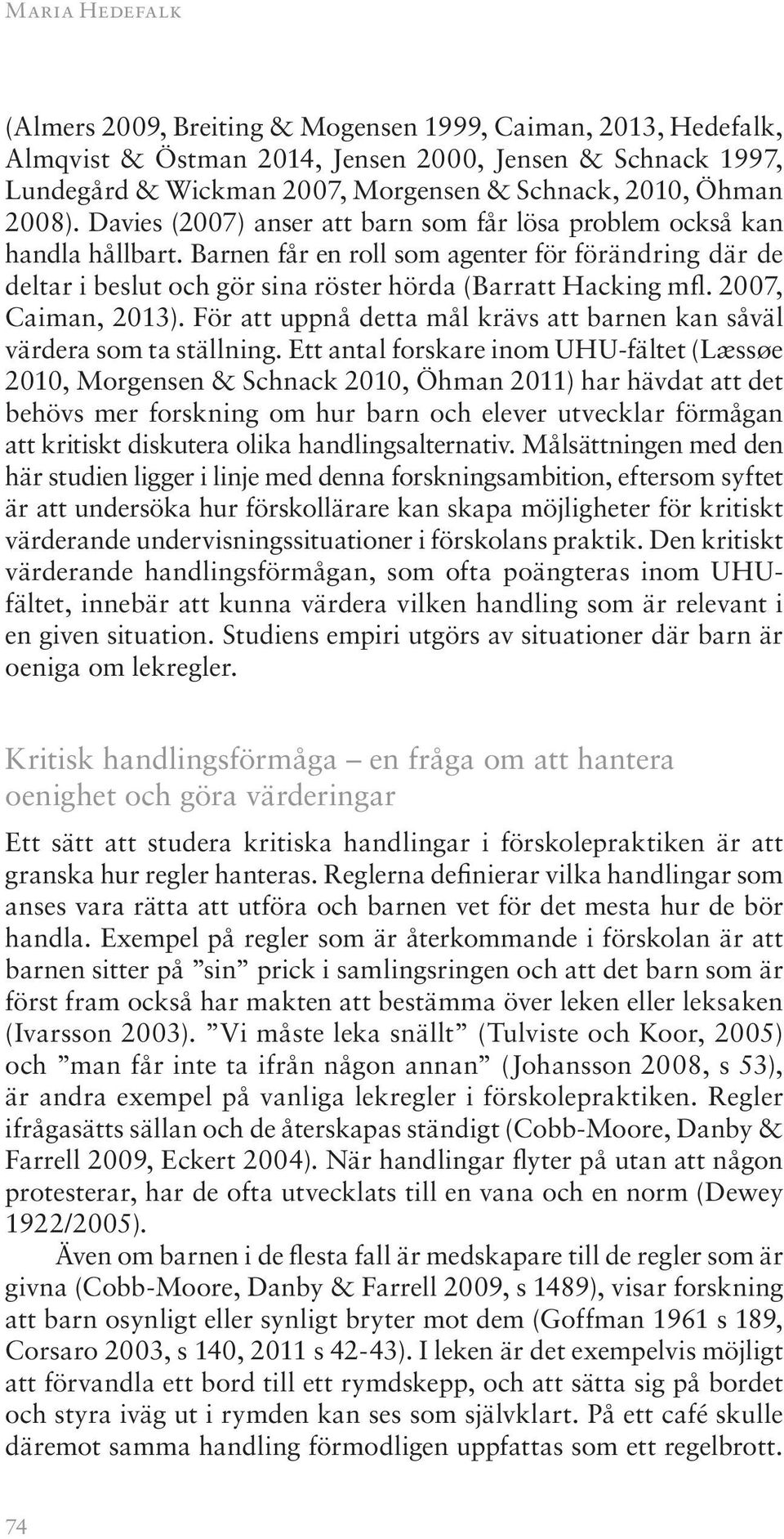 2007, Caiman, 2013). För att uppnå detta mål krävs att barnen kan såväl värdera som ta ställning.