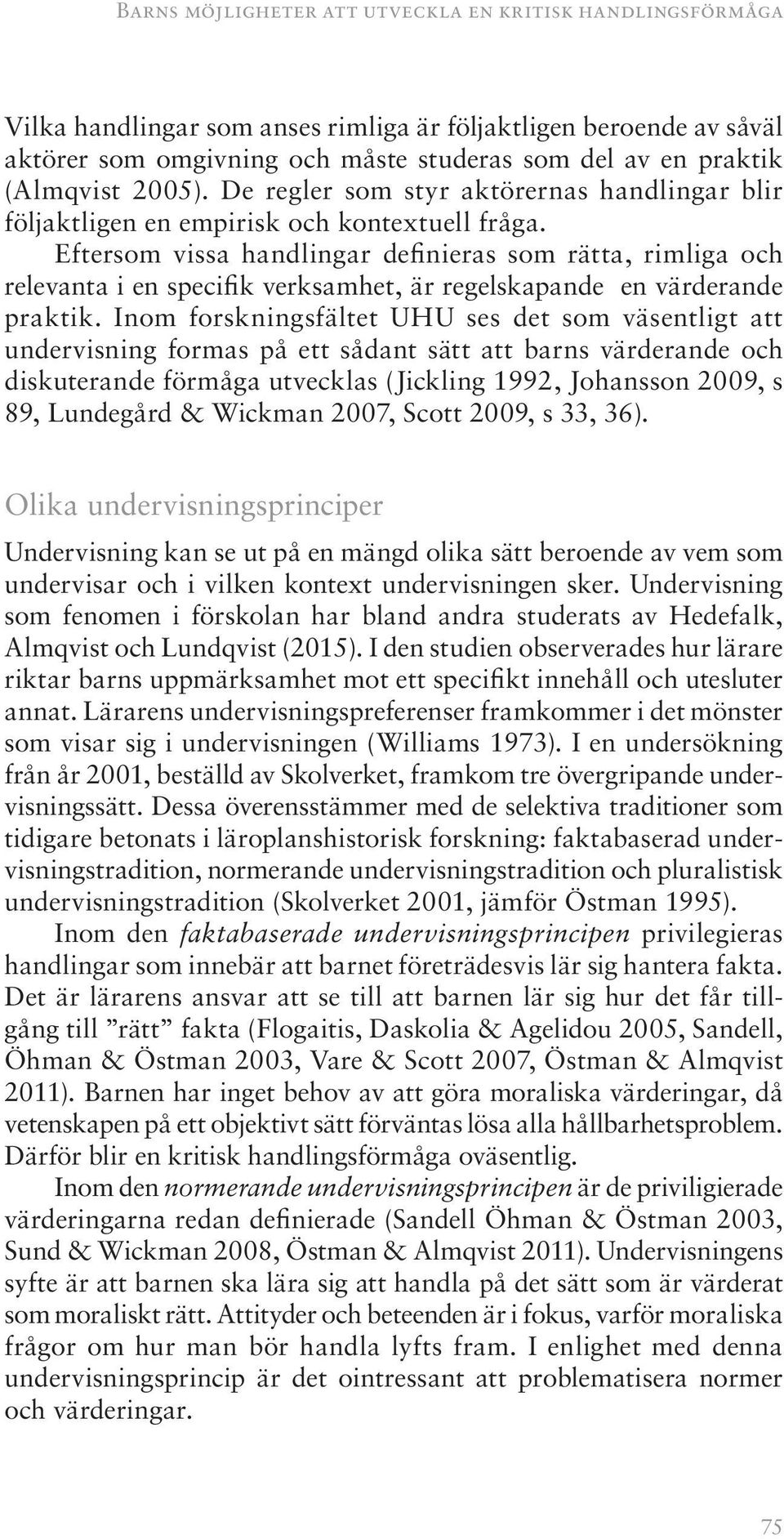 Eftersom vissa handlingar definieras som rätta, rimliga och relevanta i en specifik verksamhet, är regelskapande en värderande praktik.